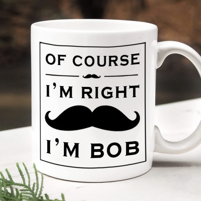 Novelty White Ceramic Coffee Mug Of Course I'm Right I'm Bob Beard Print 11 15oz Funny Unique Cup For Bob