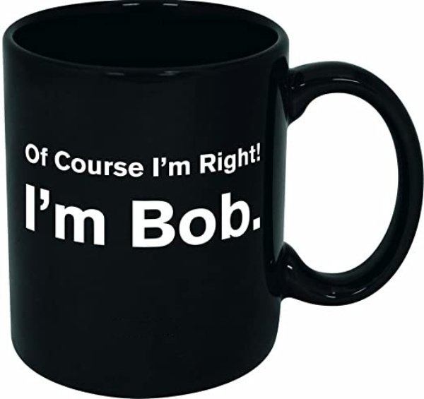 Novelty Black Ceramic Coffee Mug Of Course I'm Right I'm Bob 11 15oz Funny Unique Father's Day Cup