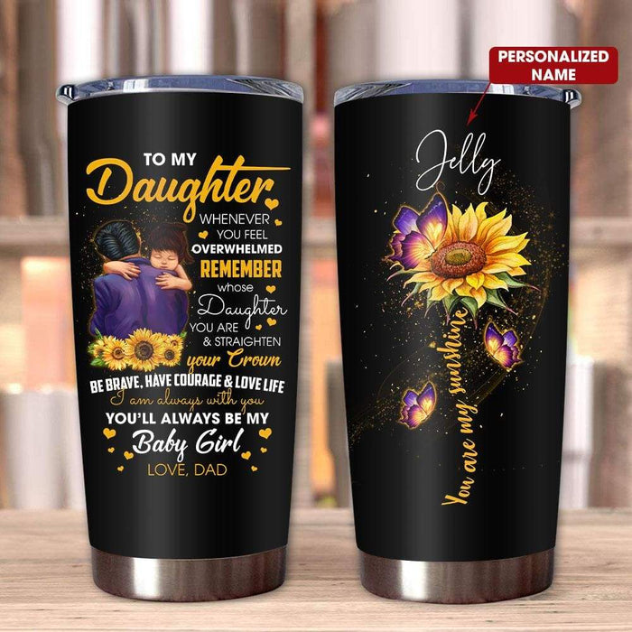 Personalized Tumbler To My Daughter Gifts From Dad Whenever You Feel Overwhelmed Sunflower Custom Name Travel Cup 20oz