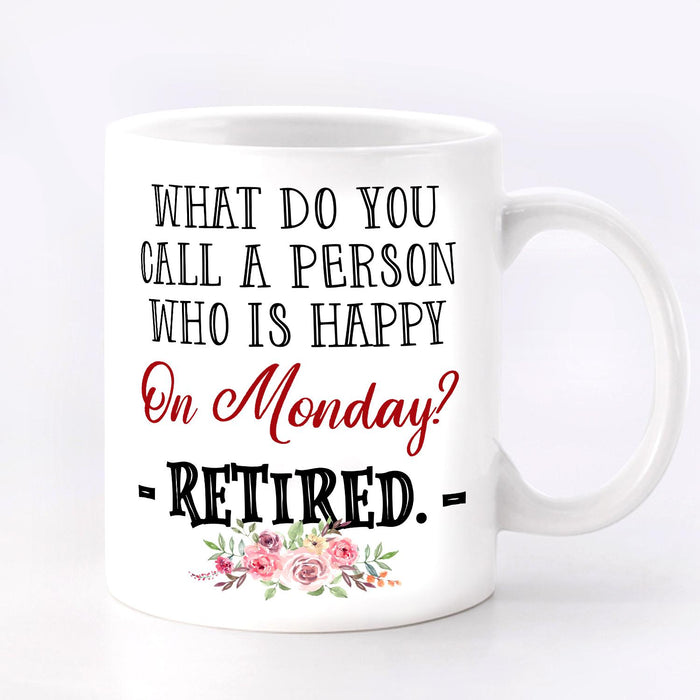 Funny Retirement Ceramic Mug What Do You Call A Person Who Is Happy On Monday Flower Printed 11 15oz Coffee Cup