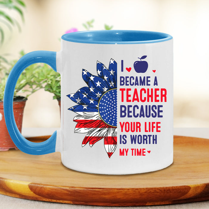 I Became A Teacher Because Your Life Is Worth My Time Print Apple Sunflower American Flag Gifts 4th July Teacher's Day