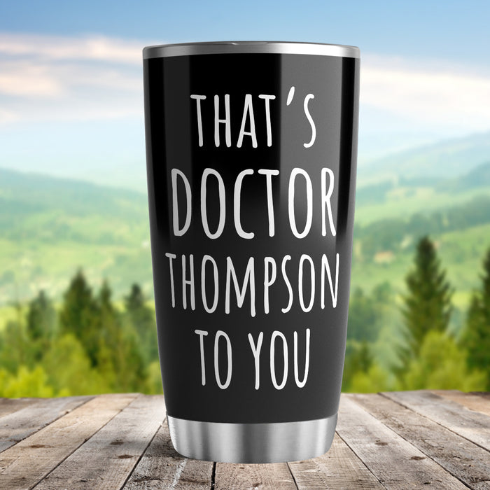 Personalized Doctor Phd Graduation Tumbler For Women That's Doctor To You Black
 Custom Name Doctorate Travel Cup