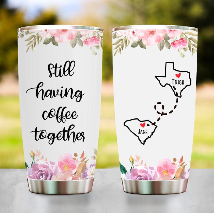 Personalized Tumbler For Best Friend State To State Gift Still Having Coffee Together Flower Custom Name 20oz Travel Cup
