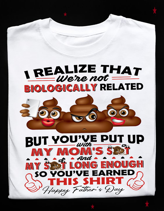 Classic T-Shirt For Bonus Dad I Realize That We're Not Biologically Related Funny Shit Printed Father's Day Shirt