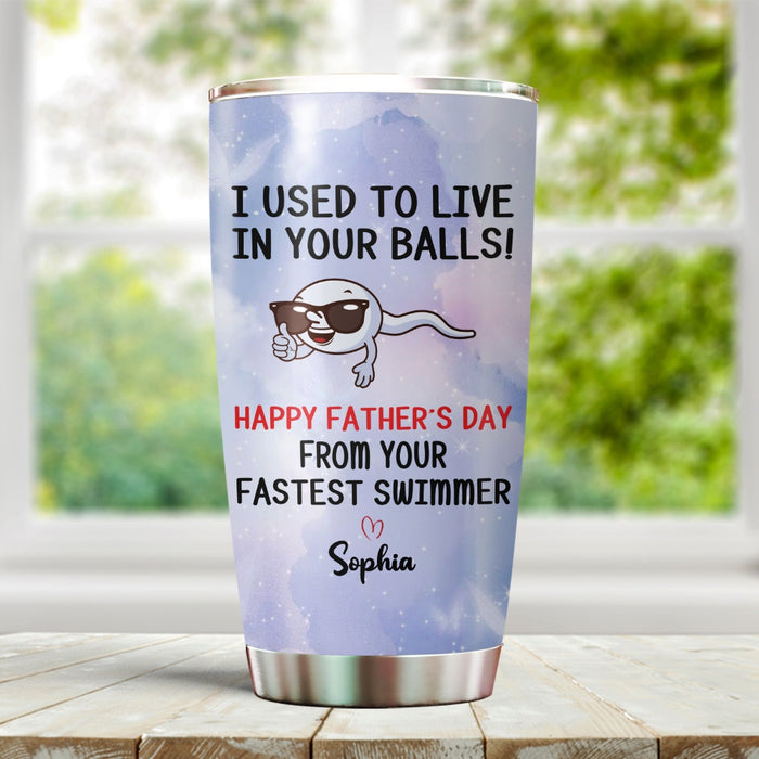 Personalized To My Dad Tumbler From Son Daughter Used To Live In Your Balls Funny Sperms Custom Name Travel Cup Gifts