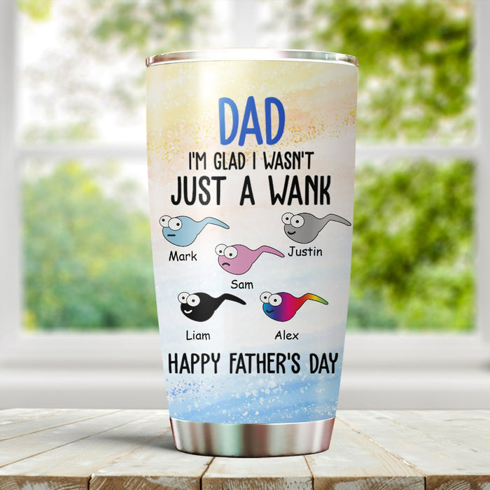 Personalized To My Dad Tumbler From Son Daughter I Wasn't Just A Wank Funny Sperms Custom Name 20oz Travel Cup Gifts