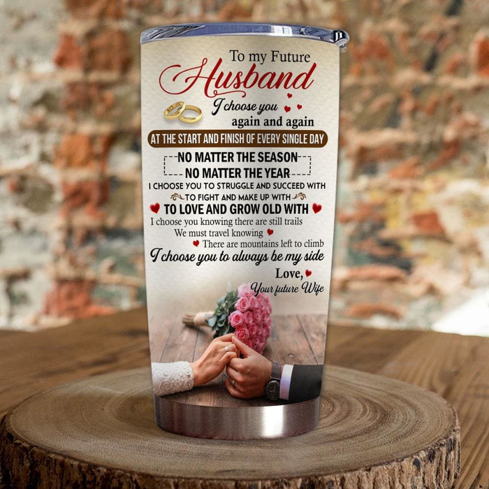 Personalized To My Future Husband Tumbler From Wife I Choose You To Always Be My Side Custom Name Gifts For Birthday