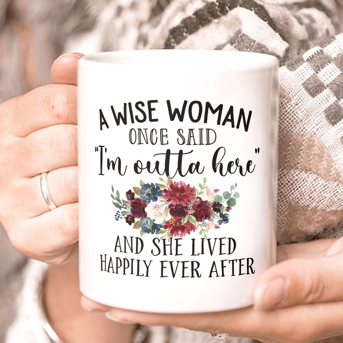 Funny Retirement Ceramic Mug A Wise Woman Once Said I'm Outta Here Flower Printed 11 15oz White Coffee Cup