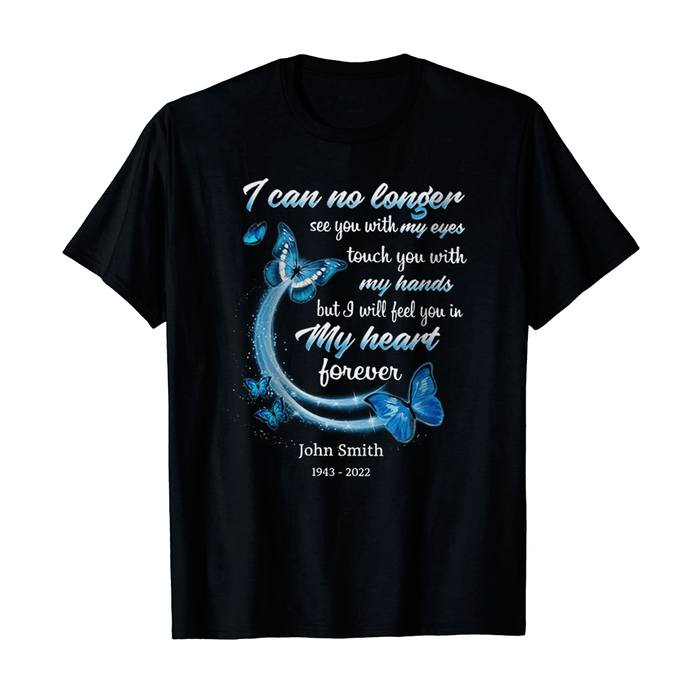 Personalized Memorial T-Shirt For Loss Of Loved Ones I Can No Longer See You With Eyes Custom Name Keepsake Gifts