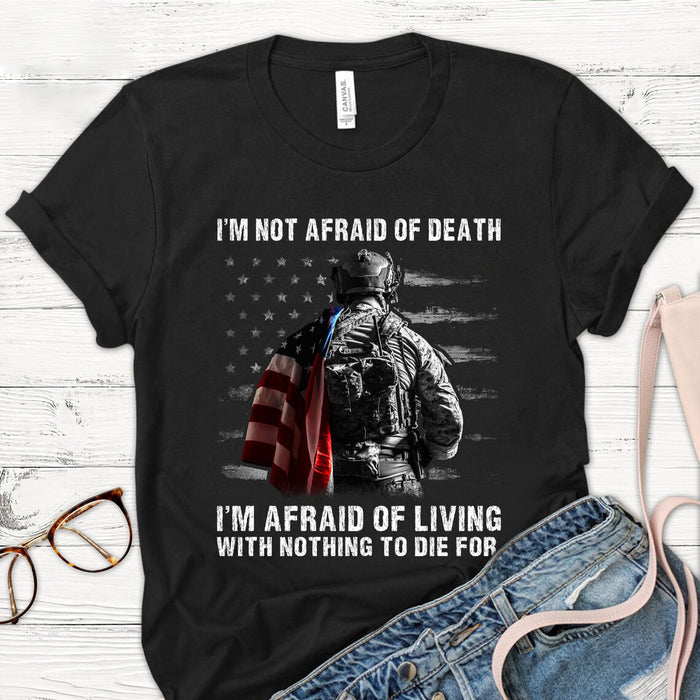 Classic T-Shirt I'm Not Afraid Of Death I'm Afraid Of Living With Nothing To Die For American Soldier US Flag Shirt