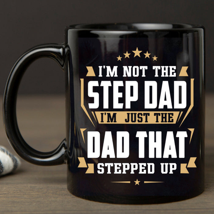 Dad Coffee Mug I'm Not The Step Dad I'm Just The Dad That Stepped Up Gifts For Father's Day Birthday
