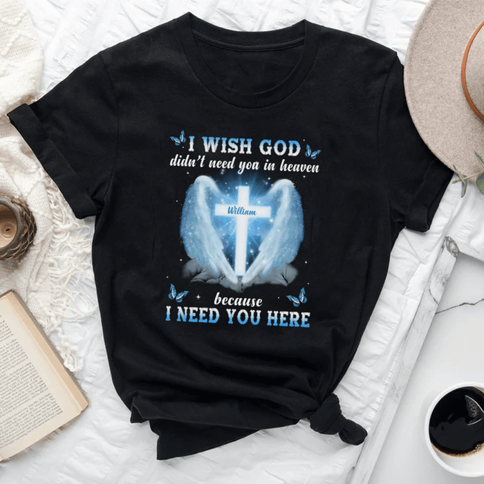 Personalized Memorial T-Shirt For Loss Of Loved Ones I Wish God Needn't You In Heaven Custom Name Sympathy Gifts