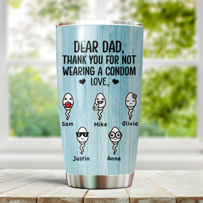 Personalized To My Dad Tumbler From Son Daughter Thanks For Not Wearing A Condom Sperms Custom Name Travel Cup Gifts