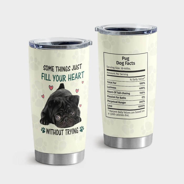 Tumbler For Pet Lover Some Things Just Fill Your Heart Without Trying Paws Pug Dog Facts Travel Cup Birthday Gifts