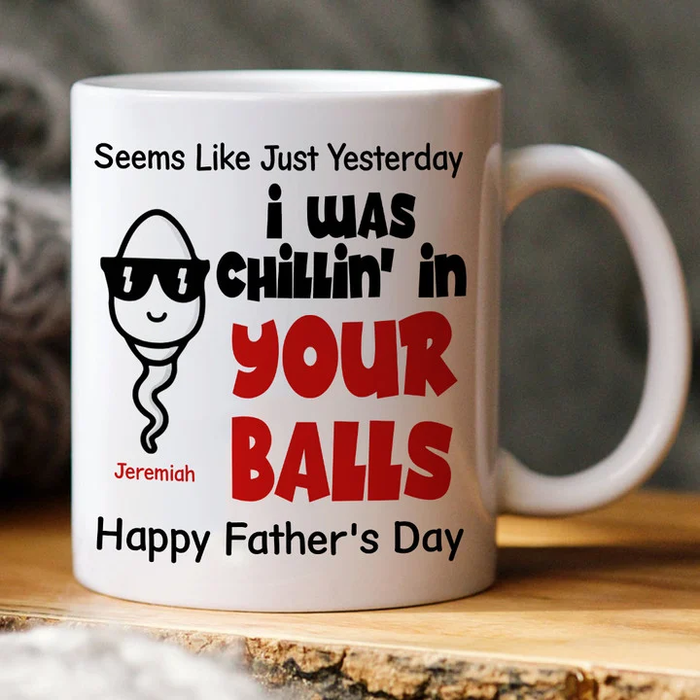 Personalized Ceramic Coffee Mug For Dad I Was Chillin' In Your Balls Funny Sperm Print Custom Name 11 15oz Cup