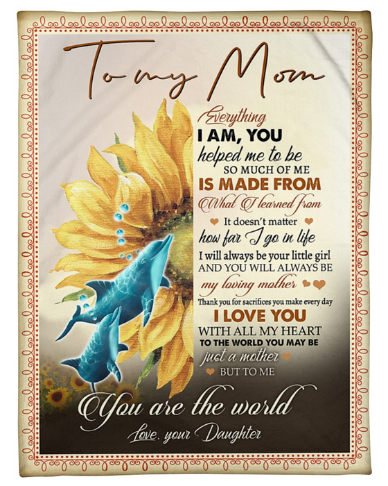 Personalized To My Mom Blanket From Daughter Everything I Am You Helped Me To Be Cute Dolphin & Sunflower Printed