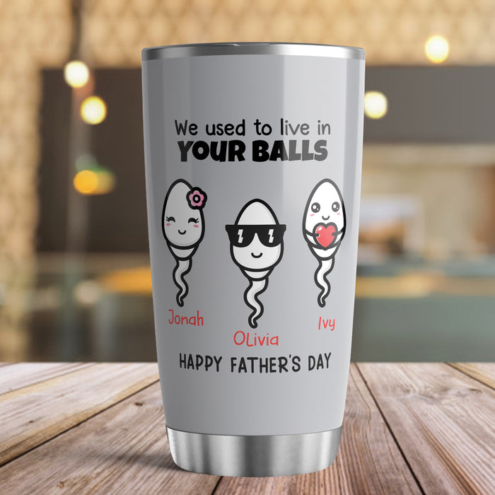 Personalized To My Dad Tumbler From Son Daughter We Used To Live In Your Balls Sperm Custom Name Travel Cup Gifts