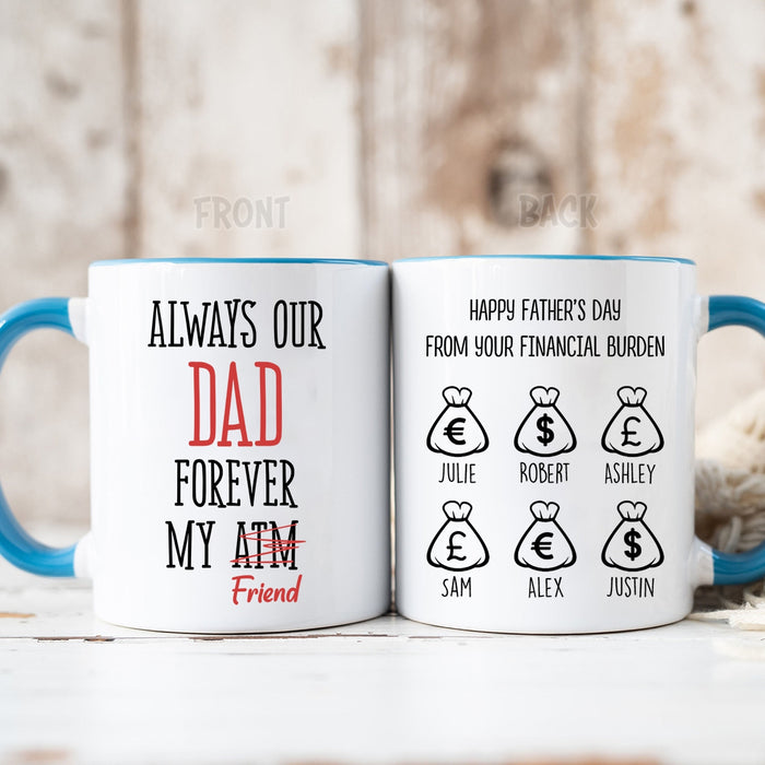 Personalized Accent Mug For Dad Forever My Friend Atm Your Financial Burden Custom Kids Name 11 15oz Cup