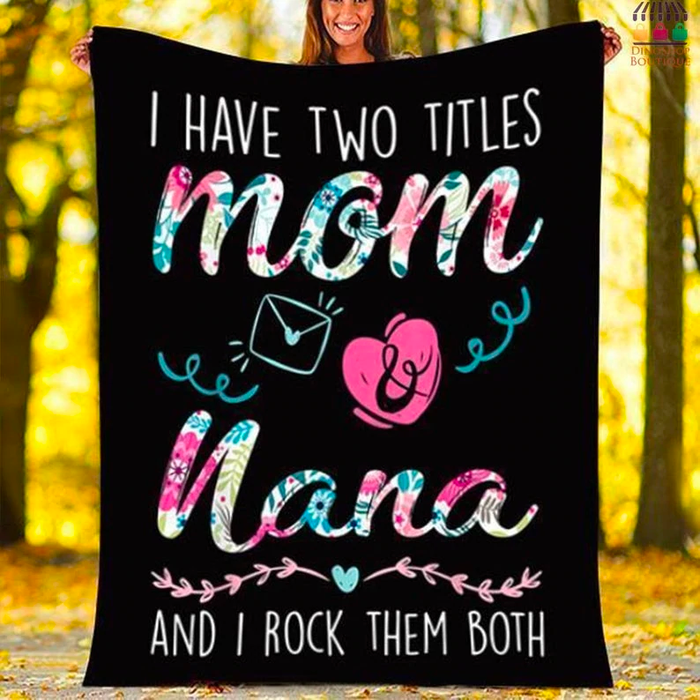 Personalized Blanket For Mom Grandma I Have Two Titles Mom & Nana I Rock Them Both Heart & Letter Printed