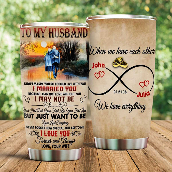 Personalized To My Husband Tumbler From Wife Infinity Symbol When We Have Each Other Custom Name Gifts For Anniversary