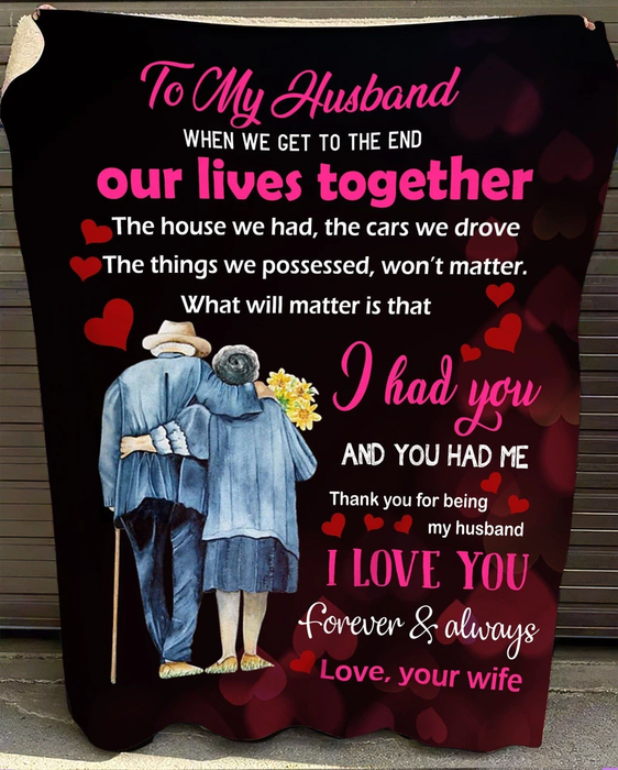 Personalized Blanket To My Husband From Wife When We Get To The End Our Lives Together Old Couple Printed