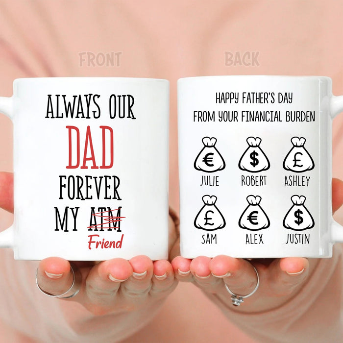 Personalized Ceramic Coffee Mug For Dad Forever My Friend Atm Your Financial Burden Custom Kids Name 11 15oz Cup