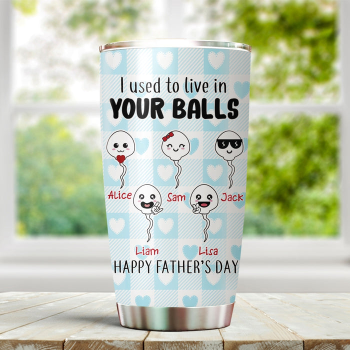 Personalized To My Dad Tumbler From Kids Lived In Your Balls Cute Sperms Custom Name 20oz Travel Cup Gifts Xmas Gifts