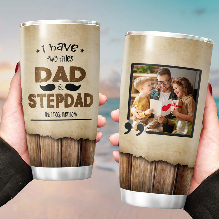 Personalized Tumbler Gifts For Bonus Dad I Have Two Titles Dad & Stepdad Custom Name & Photo Travel Cup For Christmas