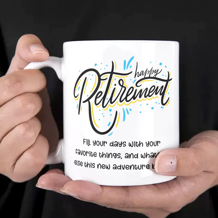 Funny Ceramic Mug Happy Retirement Fill Your Days With Your Favorite Things 11 15oz White Coffee Cup