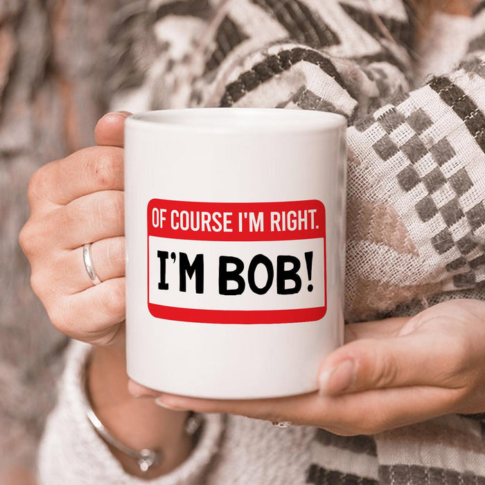 Novelty White Ceramic Coffee Mug Of Course I'm Right I'm Bob Warning Sign Design 11 15oz Funny Father's Day Cup