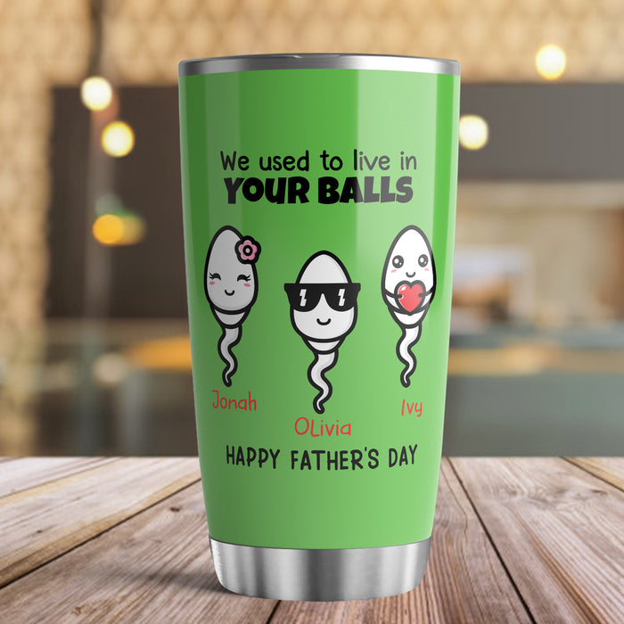 Personalized To My Dad Tumbler From Son Daughter We Used To Live In Your Balls Sperm Custom Name Travel Cup Gifts