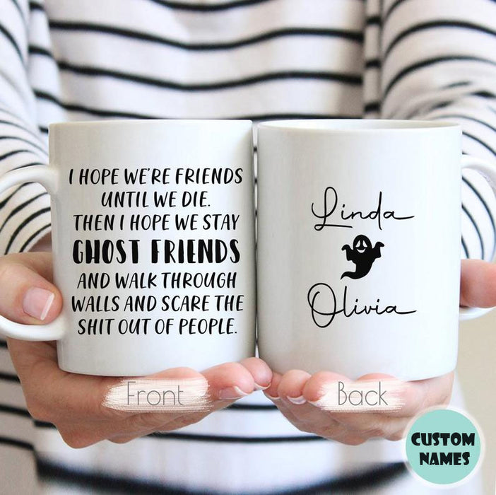 Personalized Coffee Mug For Best Friend I Hope We’re Friends Until We Die We Stay Ghost Friends Custom Names