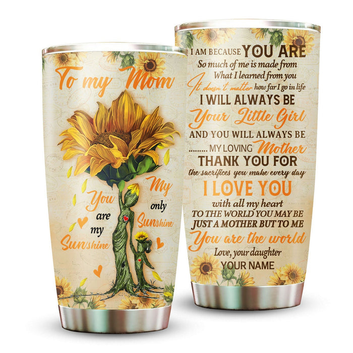 Personalized Tumbler To Mommy Sunflowers I Am Because You Are Gifts For Mom Custom Name Travel Cup For Birthday