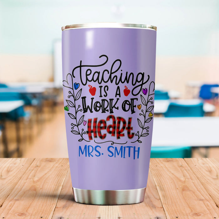 Personalized Tumbler For Teacher Teaching Is A Work Of Heart 20oz Travel Cup Custom Name Gifts For Back To School