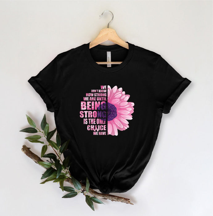 Classic T-Shirt For Breast Cancer Awareness We Don't Know How Strong We Are Pink Flower & Ribbon Printed Shirt