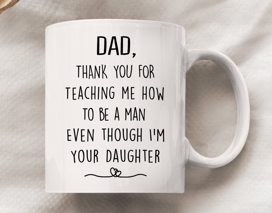 Personalized Funny Ceramic Mug For Dad From Daughter Thanks For Teaching Me To Be A Man Custom Name 11 15oz Cup