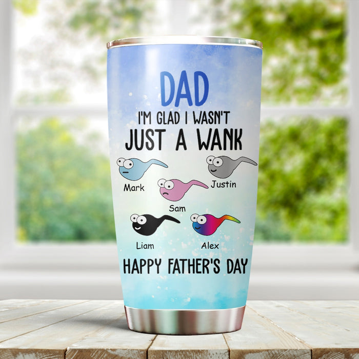 Personalized To My Dad Tumbler From Son Daughter I Wasn't Just A Wank Funny Sperms Custom Name 20oz Travel Cup Gifts