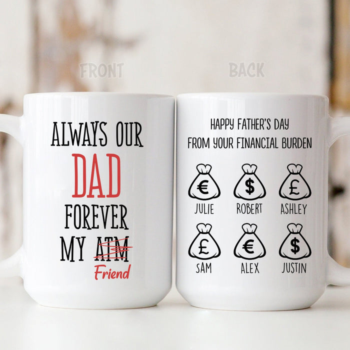 Personalized Ceramic Coffee Mug For Dad Forever My Friend Atm Your Financial Burden Custom Kids Name 11 15oz Cup