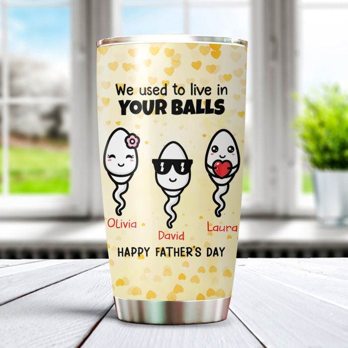 Personalized To My Dad Tumbler From Son Daughter Used To Live In Your Balls Funny Sperm Custom Name Travel Cup Gifts