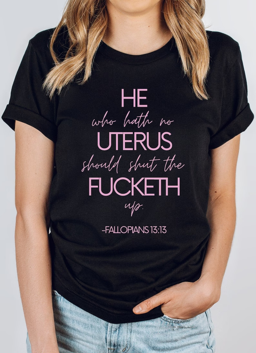 Classic Abortion Rights T-Shirt For Women He Who Hath No Uterus Should Shut The Fucketh Up Unique Shirt