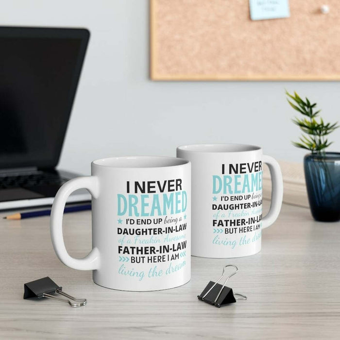 Coffee Mug For Father In Law I Never Dreamed I’d End Up Being A Daughter In Law Mugs For Father's Day Mugs 11oz 15oz