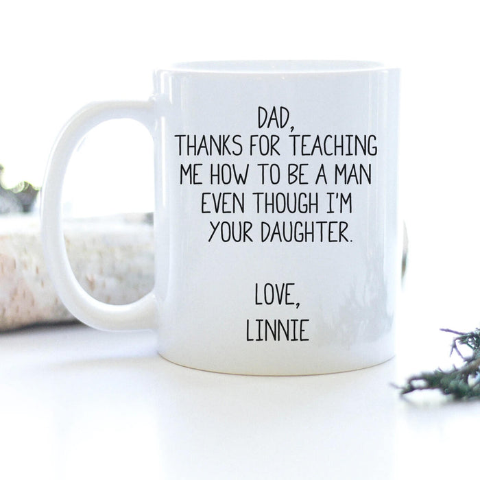 Personalized Coffee Mug For Father Thanks For Teaching Me How To Be A Man Even Though I'm Your Daughter Mugs Custom Kid Name