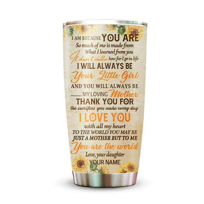 Personalized Tumbler To Mommy Sunflowers I Am Because You Are Gifts For Mom Custom Name Travel Cup For Birthday