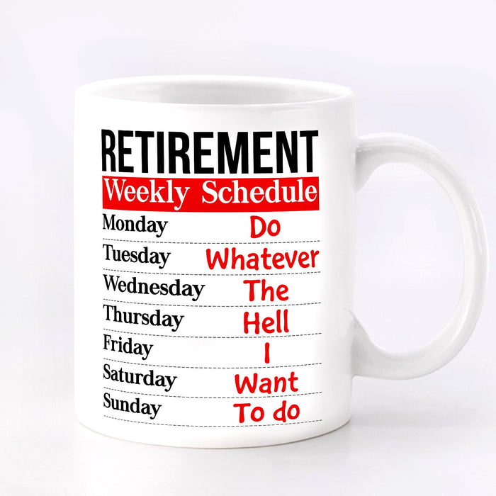 Funny Retirement Ceramic Mug Weekly Schedule Do What Ever The Hell I Want To Do 11 15oz White Coffee Cup
