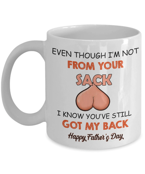 Funny Ceramic Coffee Mug For Step Dad Even Though I'm Not From Your Sack 11 15oz Father's Day Cup