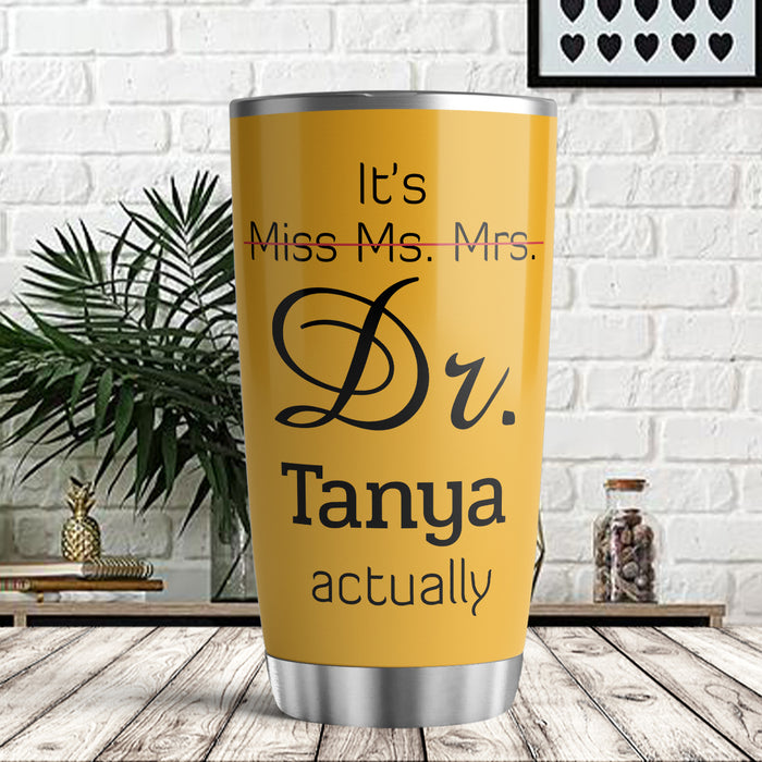 Personalized Doctor Graduation Tumbler For Women It's Not Miss Ms Mrs Dr Actually Yellow Custom Name Doctorate Cup