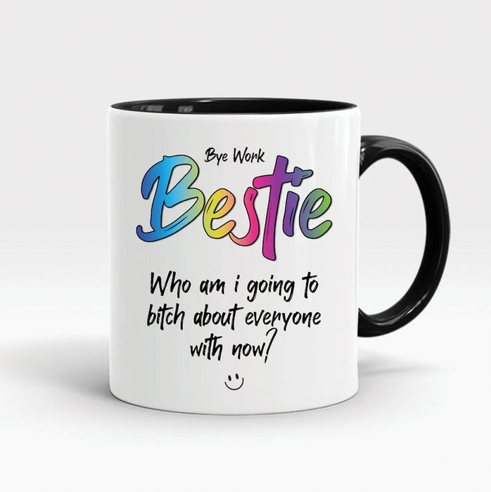 Accent Mugs For Colleague Leaving Work Bye Work Bestie Who Am I Going To B*tch About Everyone With Now 11oz Coffee Mug