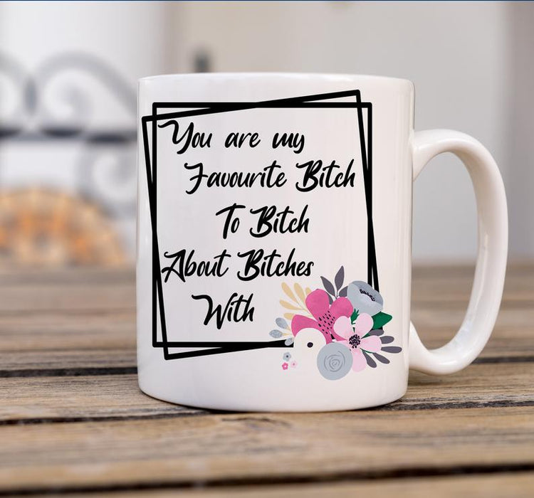 Coffee Mug For Friend You Are My Favorite Bitch To Bitch About Bitches With Funny Coffee Mug 11oz 15oz Floral Mug