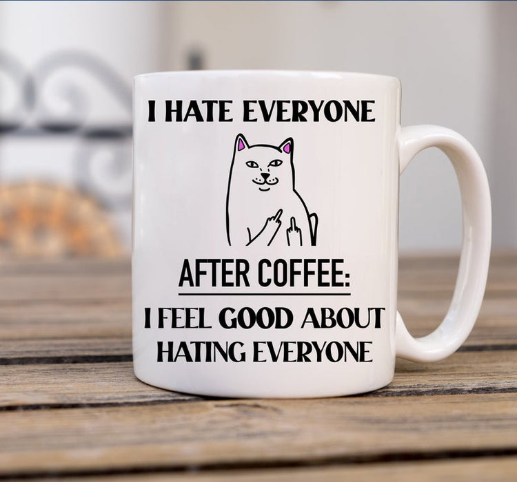 Coffee Mug For Friend I Hate Everyone After Coffee I Feel Good About Hating Everyone 11oz 15oz Ceramic Mug