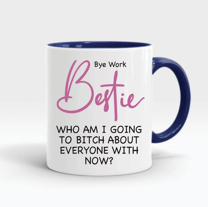 Funny Leaving Gift Novelty Mug Bye Work Bestie Who Am I Going To About Everyone Now 11oz Accent Mug